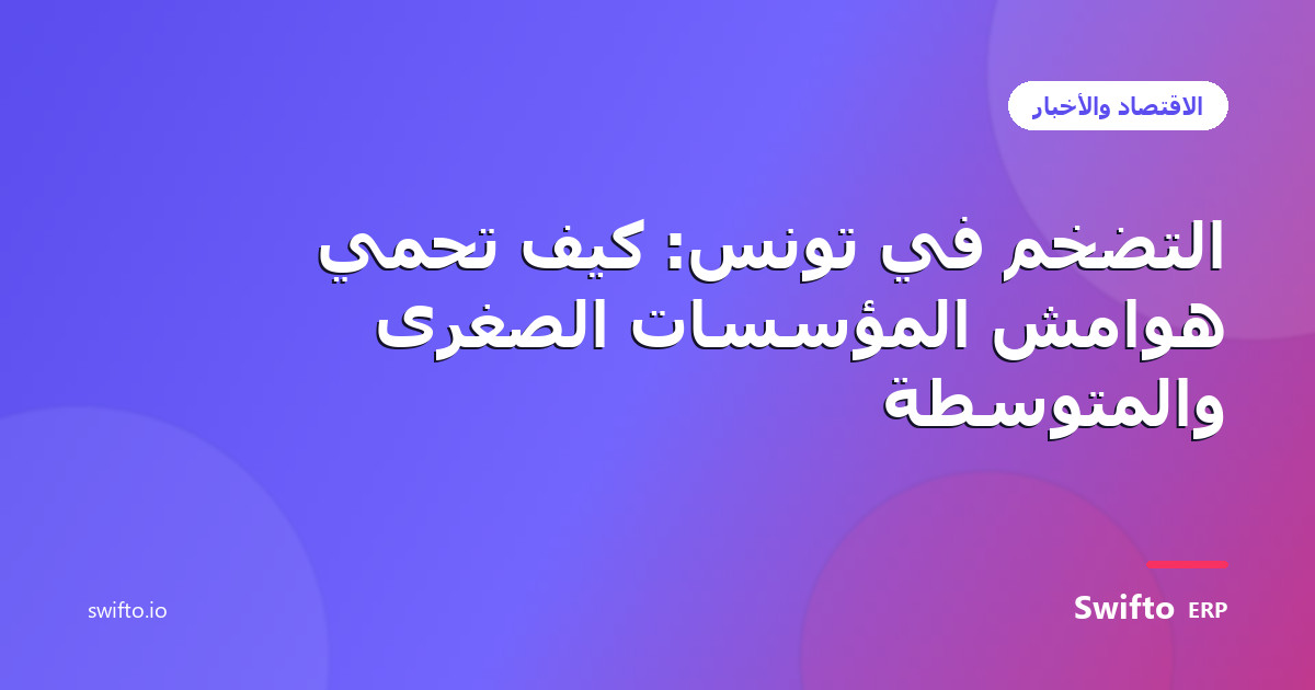 التضخم في تونس: كيف تحمي هوامش المؤسسات الصغرى والمتوسطة — Swifto ERP