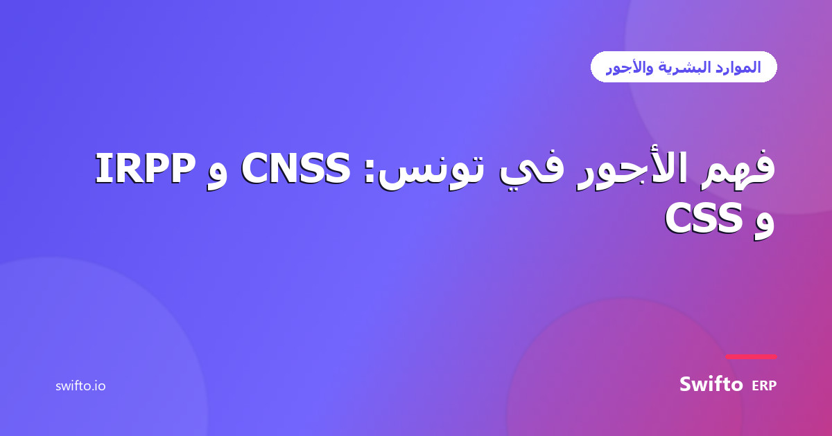 فهم الأجور في تونس: CNSS و IRPP و CSS — Swifto ERP