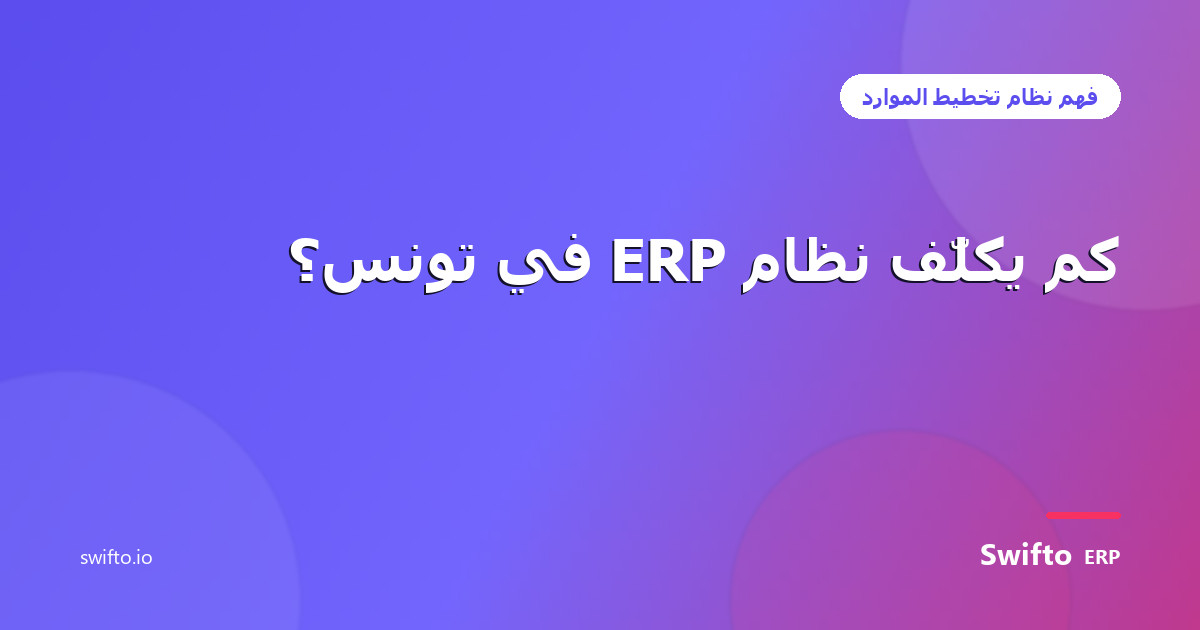 كم يكلّف نظام ERP في تونس؟ — Swifto ERP
