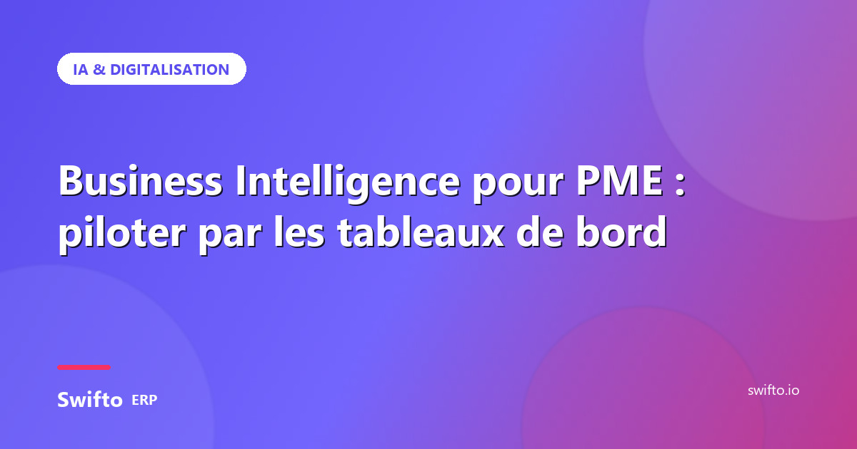 Business Intelligence pour PME : piloter par les tableaux de bord — Swifto ERP