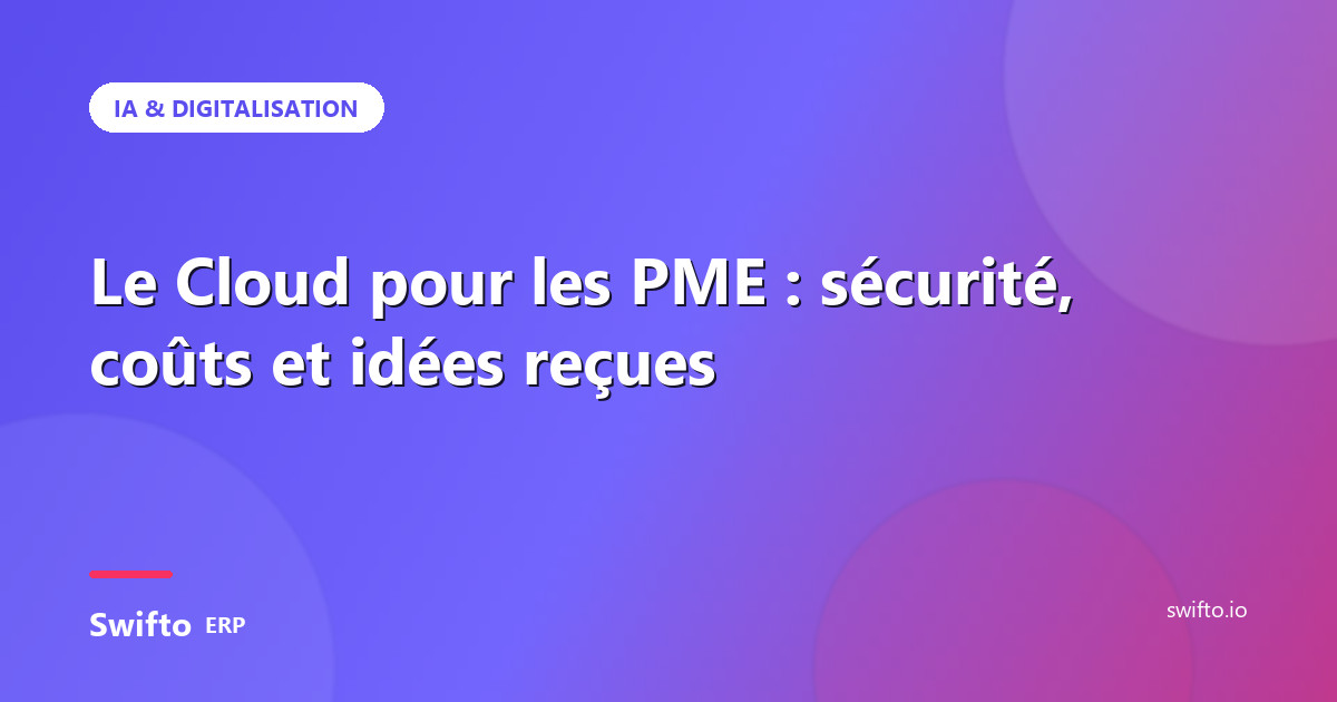 Le Cloud pour les PME : sécurité, coûts et idées reçues — Swifto ERP