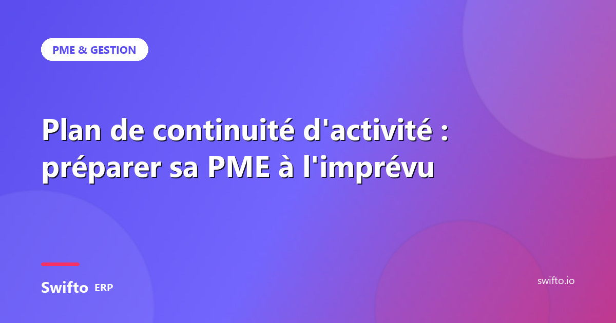 Plan de continuité d'activité : préparer sa PME à l'imprévu — Swifto ERP