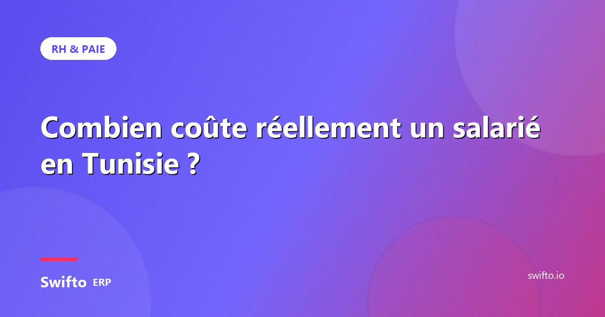 Combien coûte réellement un salarié en Tunisie ? — Swifto ERP