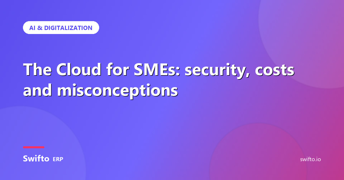 The Cloud for SMEs: security, costs and misconceptions — Swifto ERP