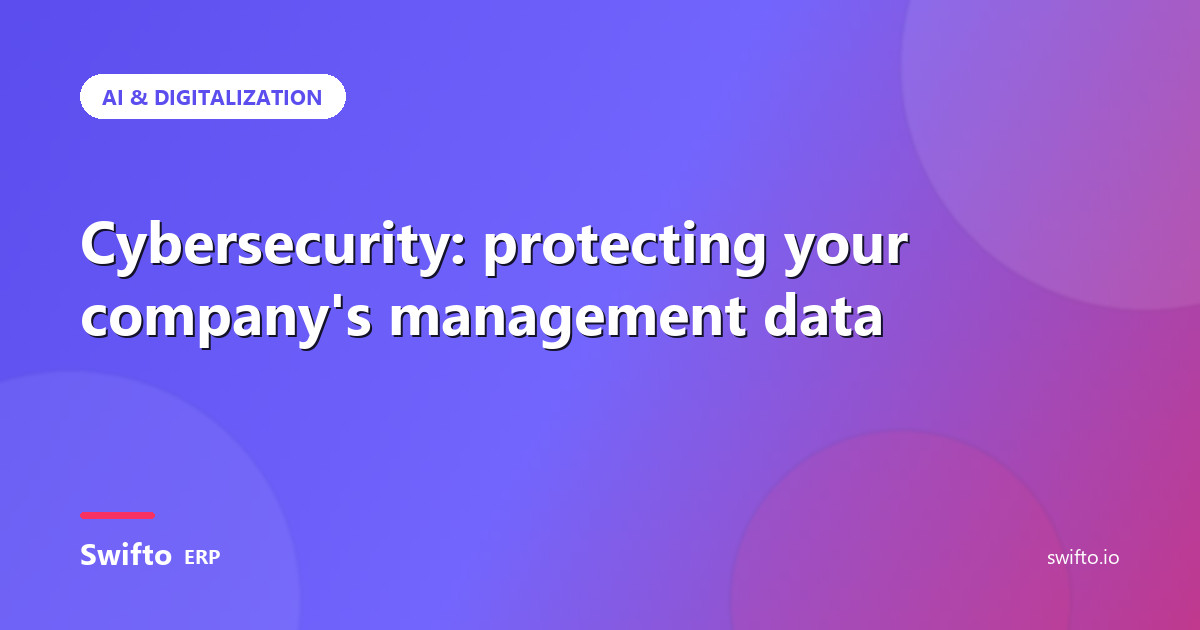 Cybersecurity: protecting your company's management data — Swifto ERP