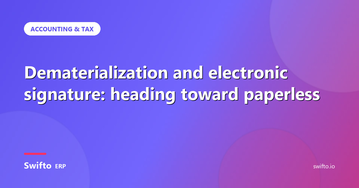 Dematerialization and electronic signature: heading toward paperless — Swifto ERP