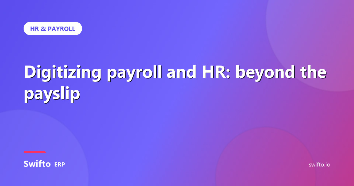 Digitizing payroll and HR: beyond the payslip — Swifto ERP