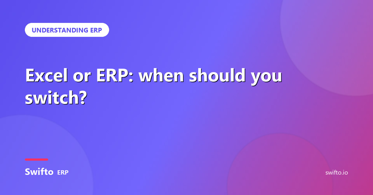 Excel or ERP: when should you switch? — Swifto ERP