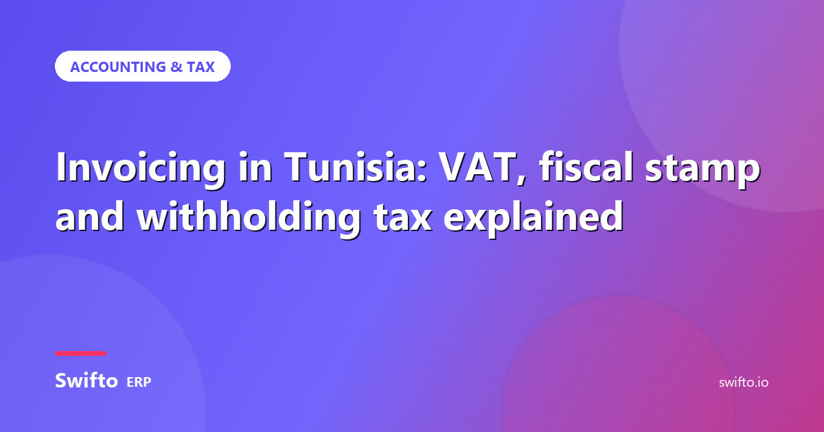 Invoicing in Tunisia: VAT, fiscal stamp and withholding tax explained — Swifto ERP
