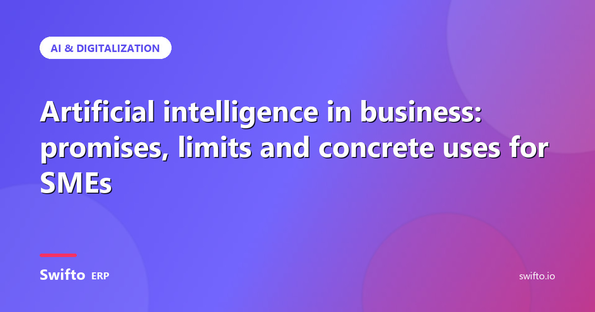 Artificial intelligence in business: promises, limits and concrete uses for SMEs — Swifto ERP