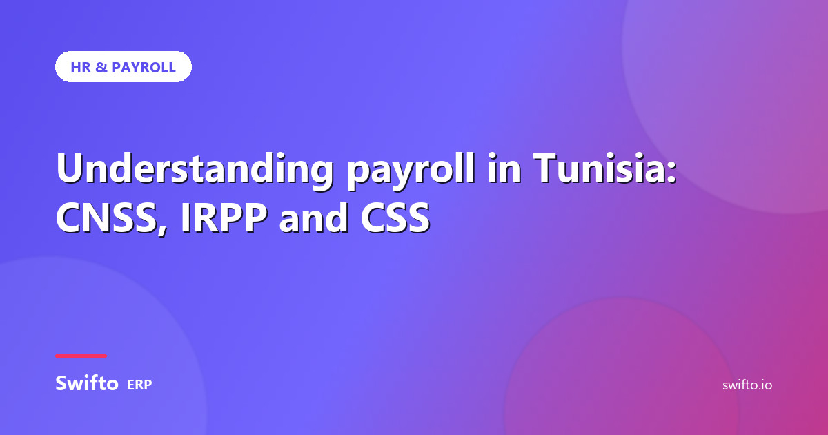 Understanding payroll in Tunisia: CNSS, IRPP and CSS — Swifto ERP
