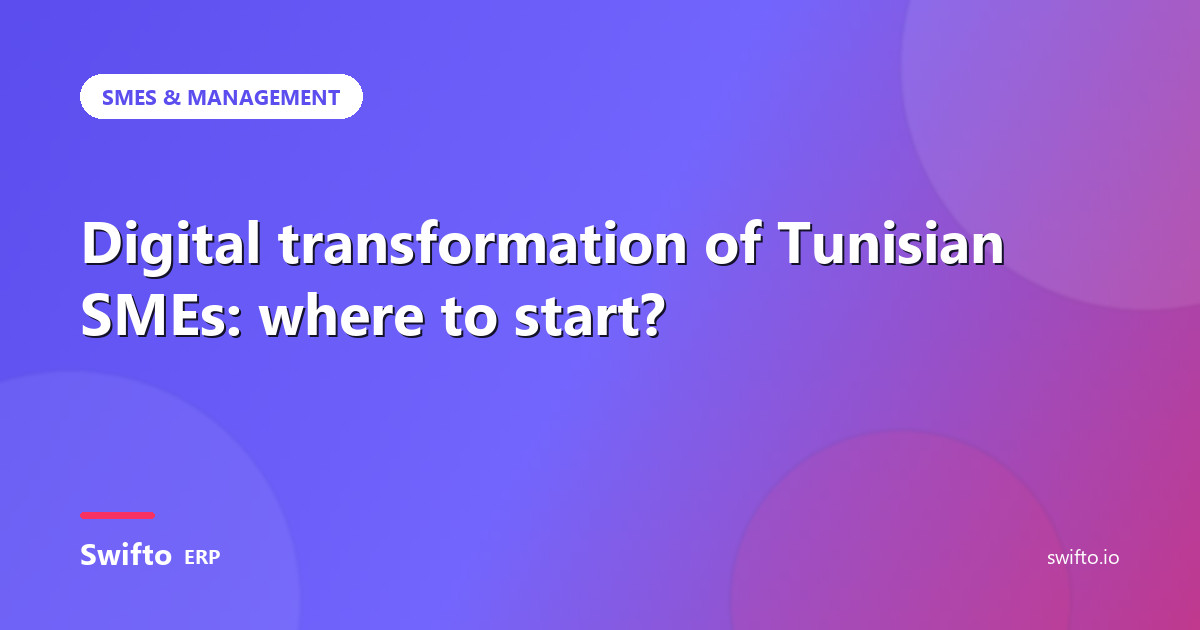 Digital transformation of Tunisian SMEs: where to start? — Swifto ERP