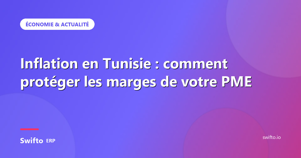Inflation en Tunisie : comment protéger les marges de votre PME — Swifto ERP