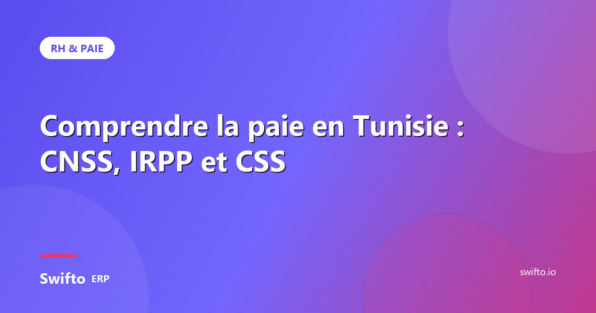 Comprendre la paie en Tunisie : CNSS, IRPP et CSS — Swifto ERP