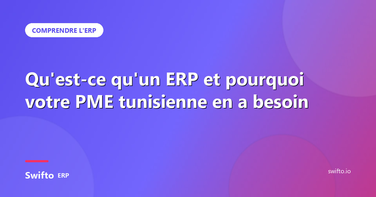 Qu'est-ce qu'un ERP et pourquoi votre PME tunisienne en a besoin — Swifto ERP