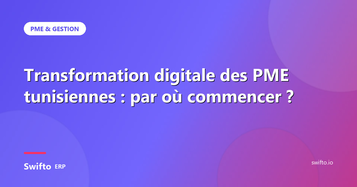 Transformation digitale des PME tunisiennes : par où commencer ? — Swifto ERP